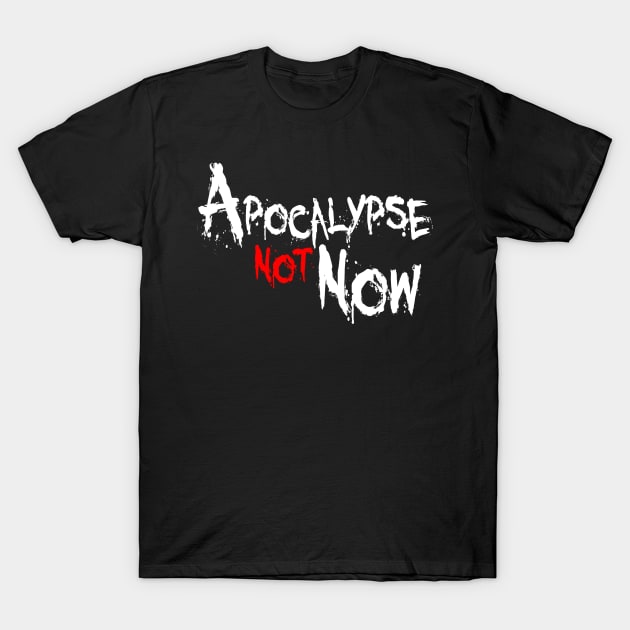 Apocalypse Not Now T-Shirt by benyamine
